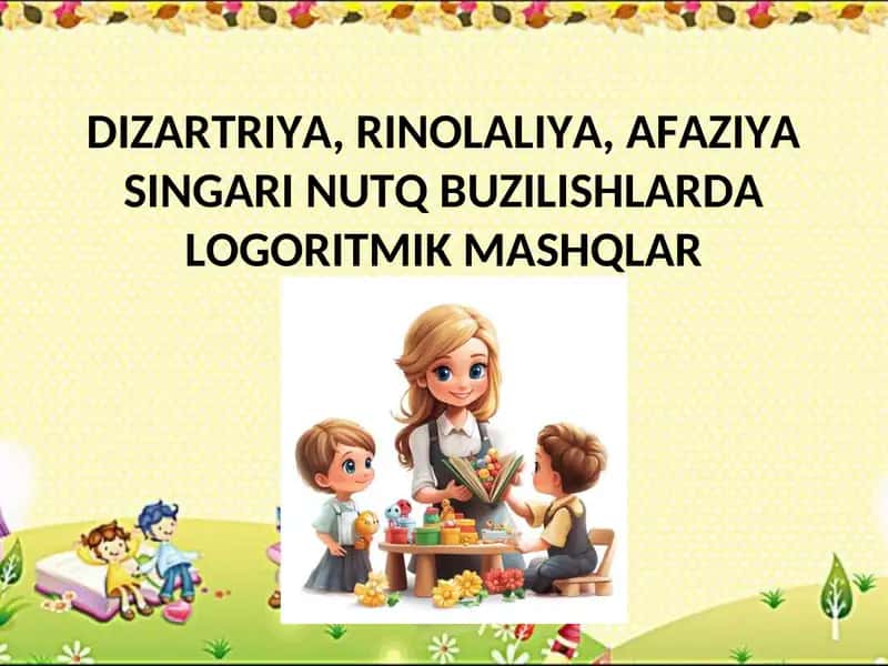 DIZARTRIYA, RINOLALIYA, AFAZIYA SINGARI NUTQ BUZILISHLARDA LOGORITMIK MASHQLAR