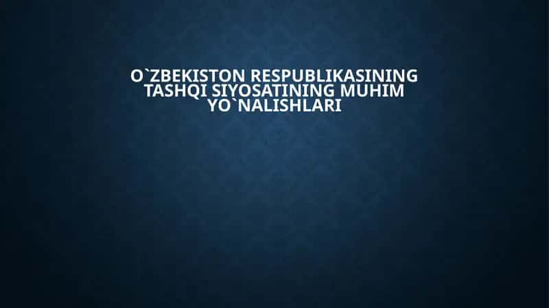 O`zbekiston Respublikasining tashqi siyosatining muhim yo`nalishlari