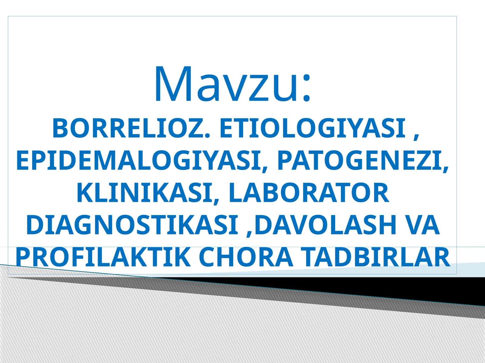BORRELIOZ. ETIOLOGIYASI, EPIDEMALOGIYASI,PATOGENEZI, KLINIKASI,LABORATOR DIAGNOSTIKASI,DAVOLASH VA PROFILAKTIK CHORA TADBIRLAR