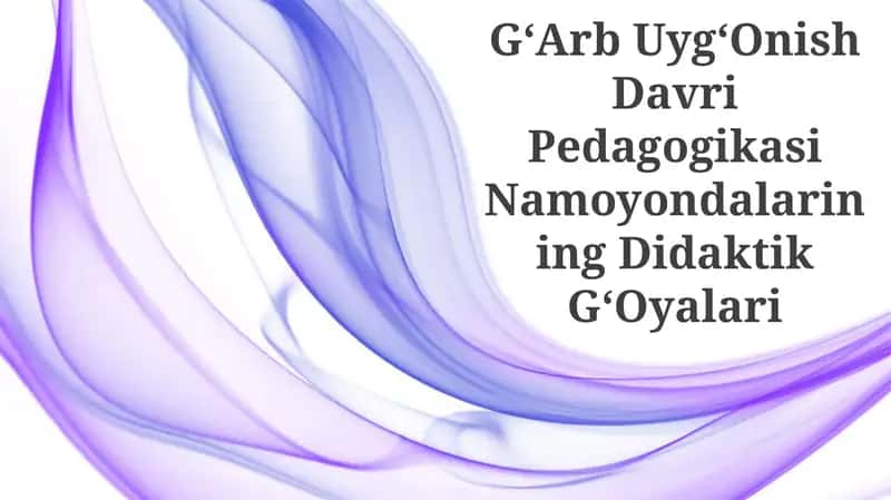 GʻArb UygʻOnish Davri Pedagogikasi Namoyondalarining Didaktik GʻOyalari
