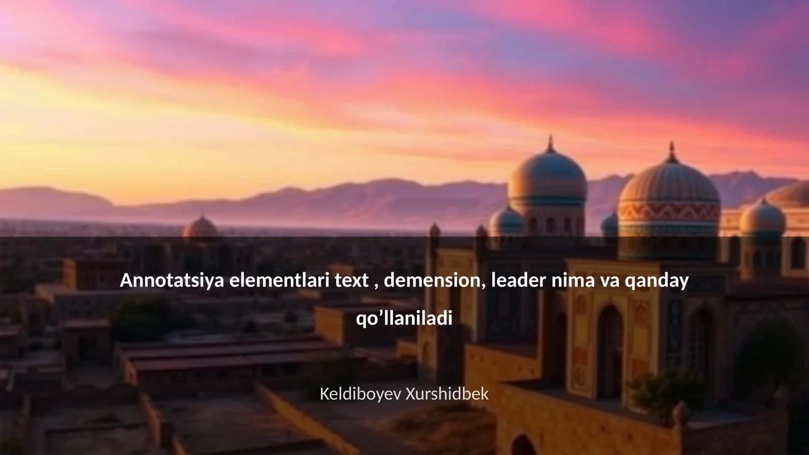 Annotatsiya elementlari text, demension, leader nima va qanday qo’llaniladi