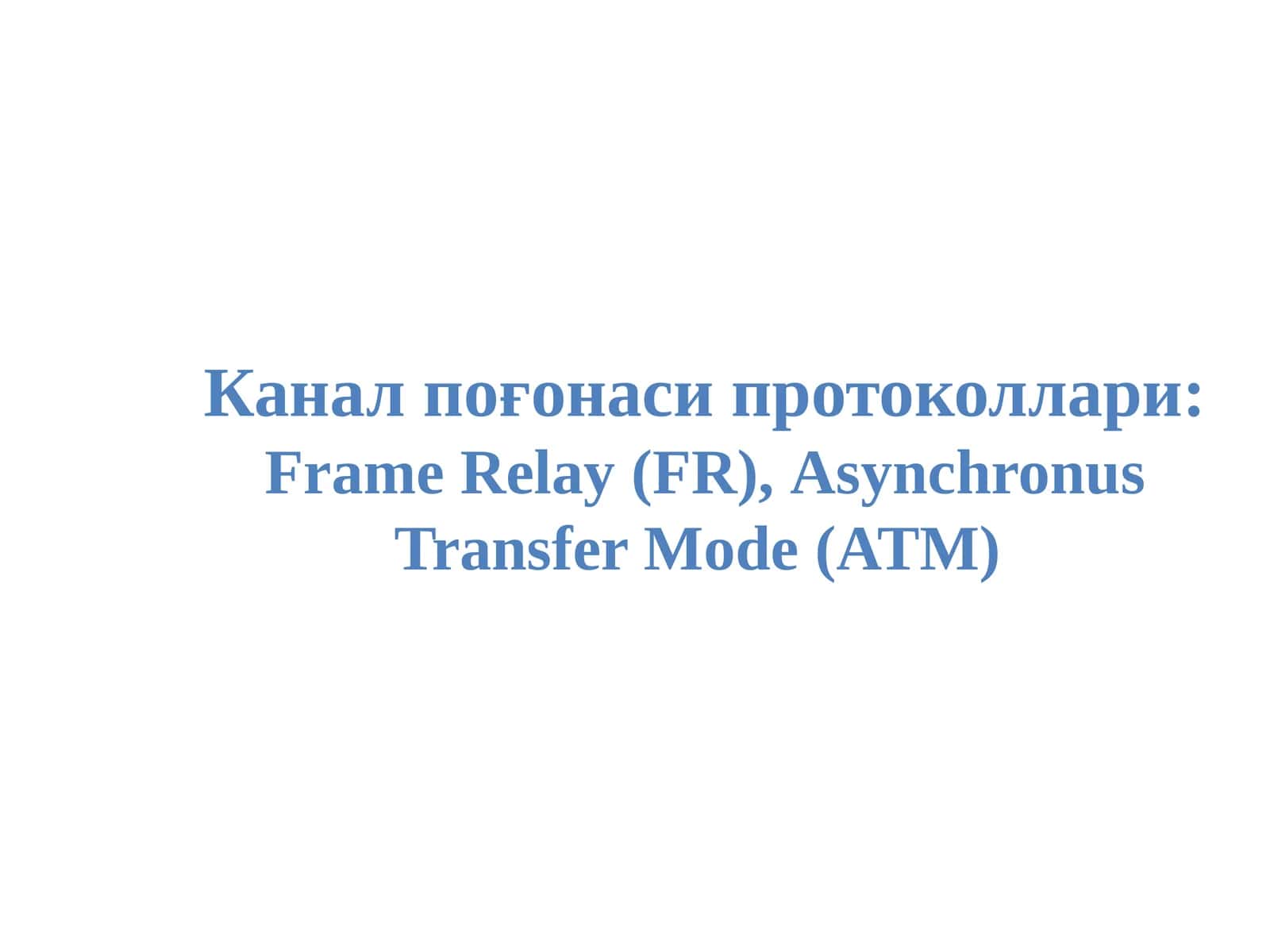 Канал поғонаси протоколлари: Frame Relay (FR), Asynchronus Transfer Mode (ATM)