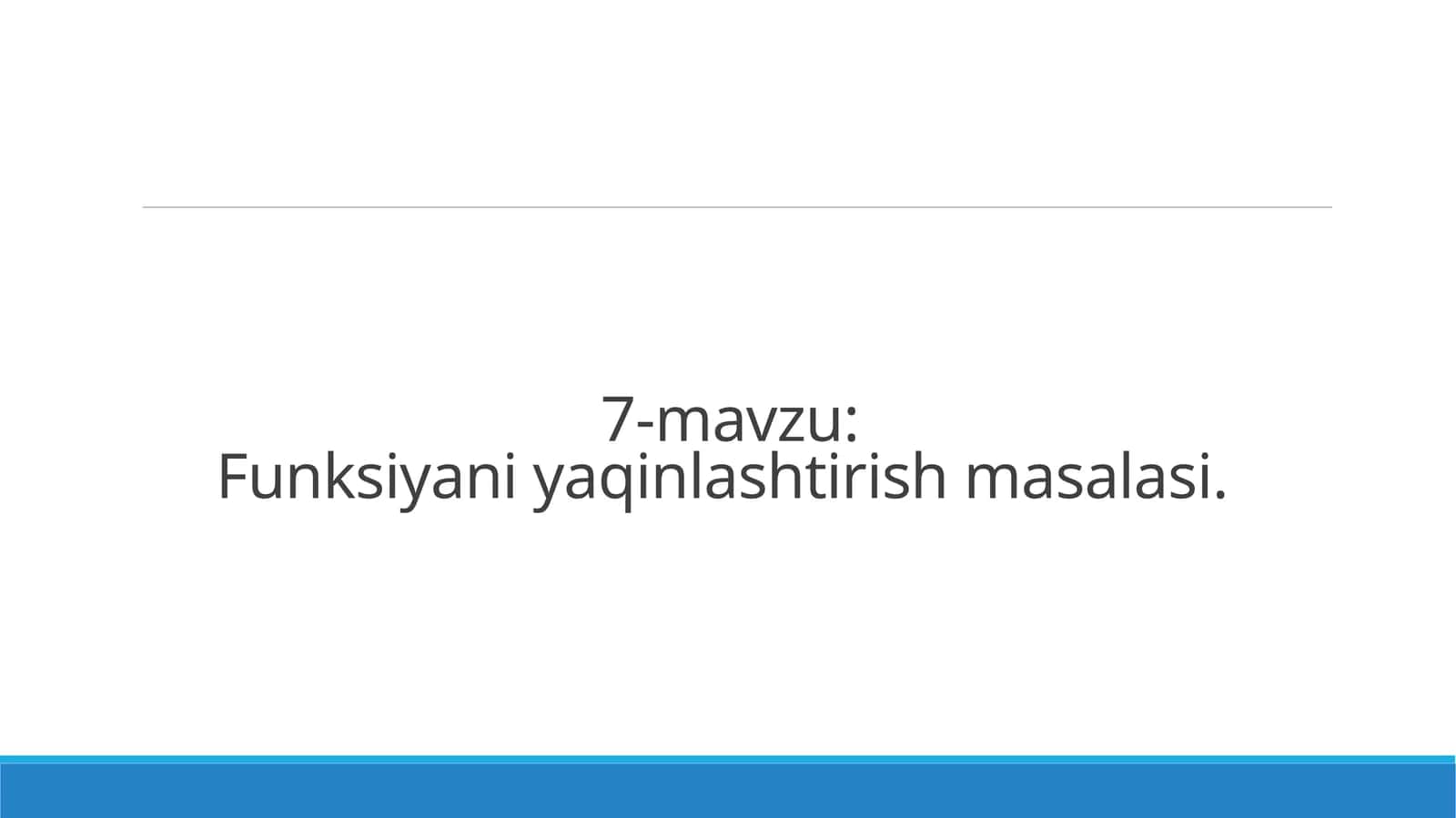 7-mavzu:Funksiyani yaqinlashtirish masalasi