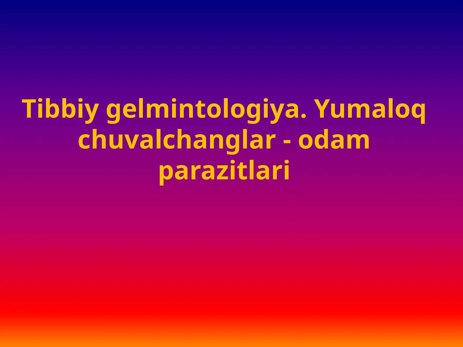 Tibbiy gelmintologiya.Yumaloq chuvalchanglar-odam parazitlari