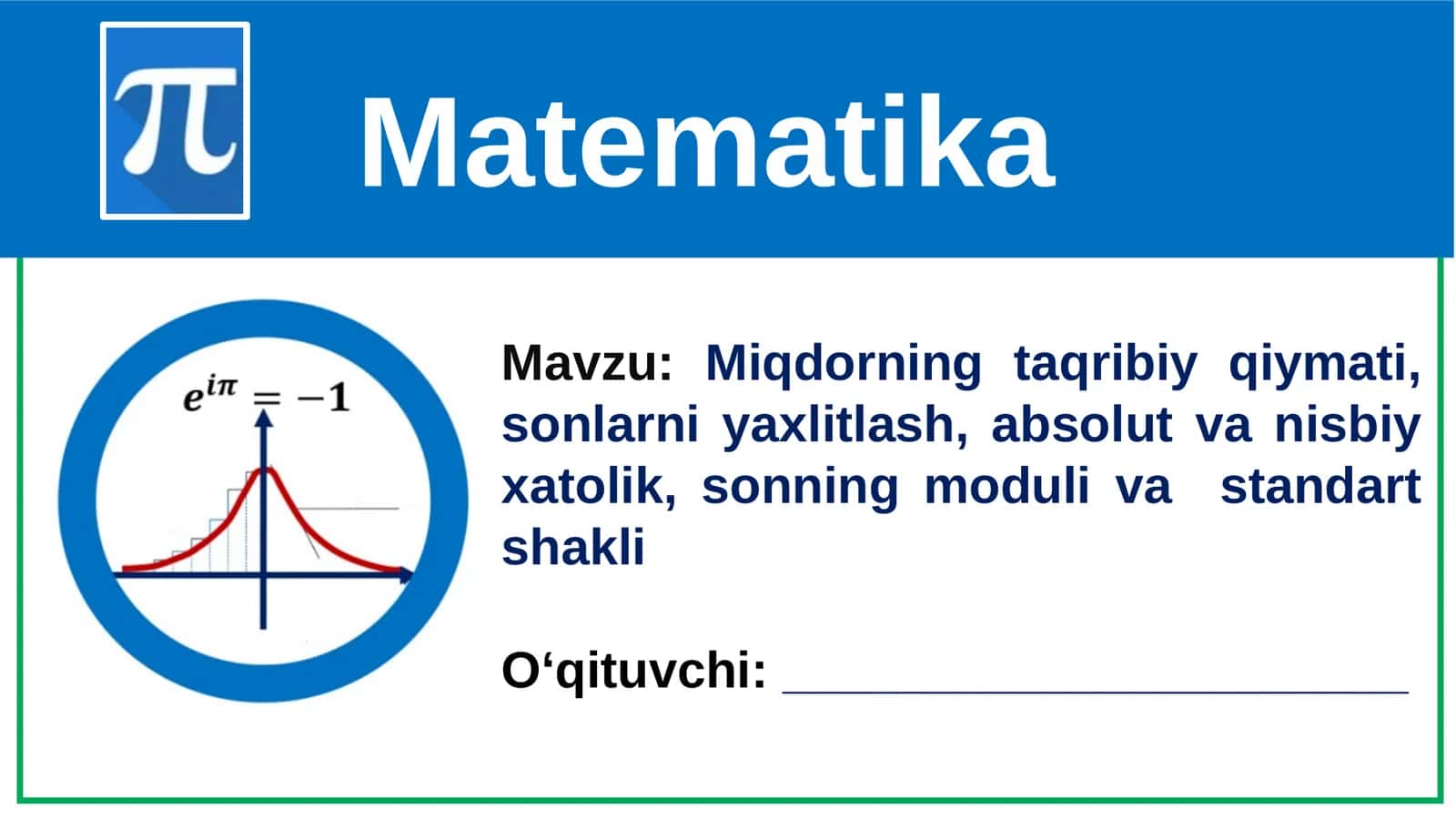 Miqdorning taqribiy qiymati, sonlarni yaxlitlash, absolut va nisbiy xatolik, sonning moduli va  standart shakli. 11-sinf Algebra fanidan dars ishlanma.