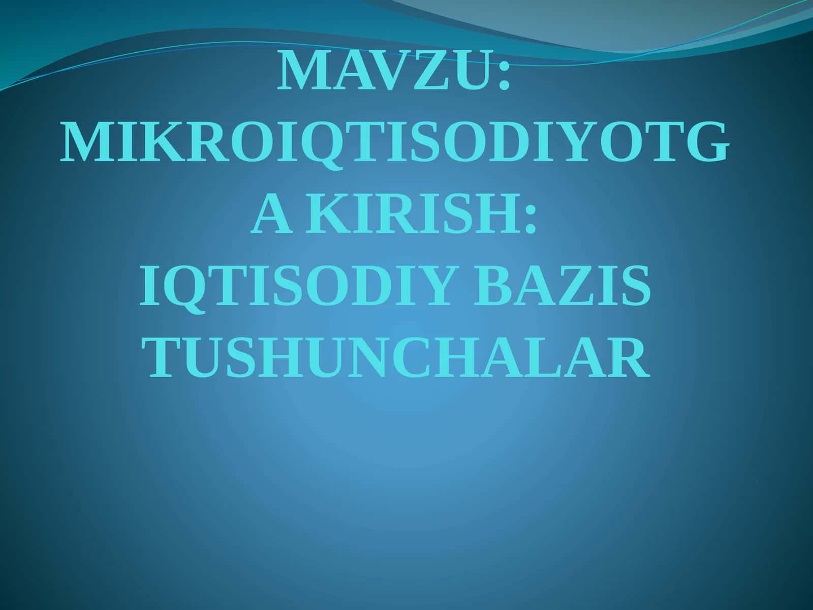 Mikroiqtisodiyotga kirish:IQTISODIY BAZISTUSHUNCHALAR