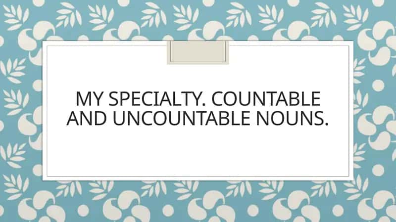 My specialty. Countable and uncountable nouns