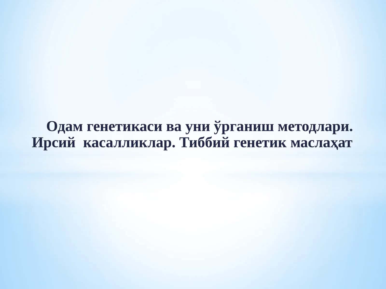 Одамгенетикаси ва уни ўрганиш методлари.Ирсий касалликлар. Тиббий генетик маслаҳат