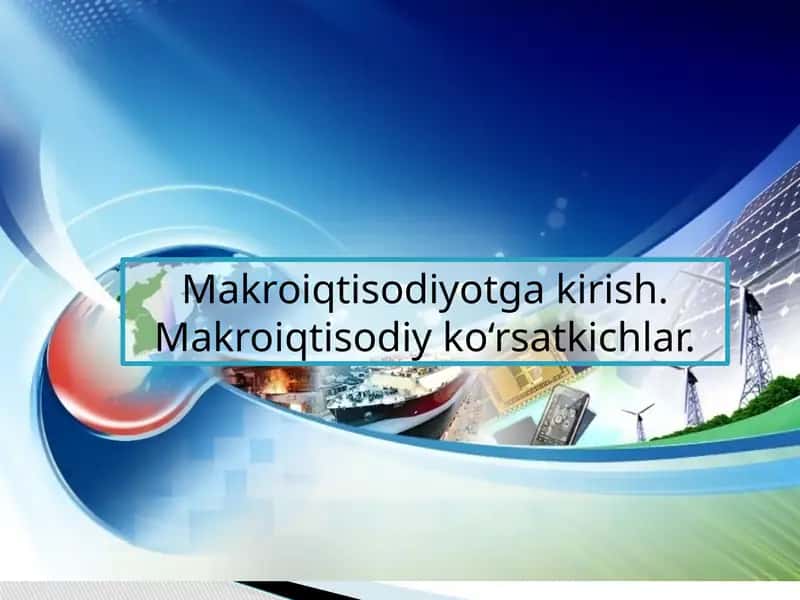 Makroiqtisodiyotga kirish. Makroiqtisodiy ko‘rsatkichlar.