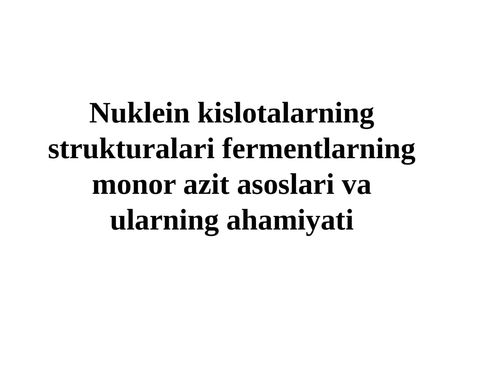 Nuklein kislotalarning strukturalari fermentlarning monor azit asoslari va ularning ahamiyati