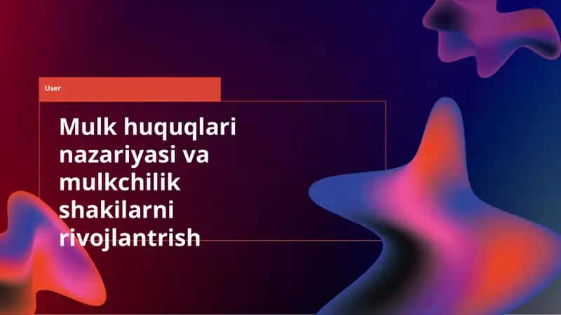 Mulk huquqlari nazariyasi va mulkchilik shakilarni rivojlantrish