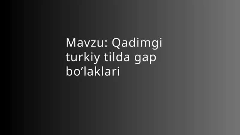 Qadimgi turkiy tilda gap bo’laklari