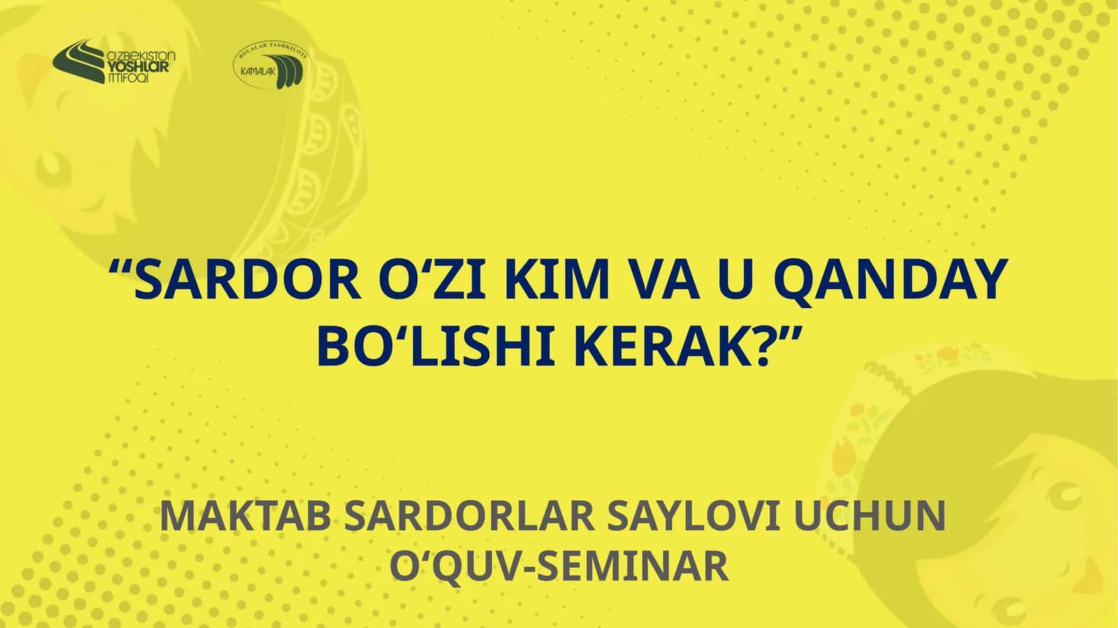 SARDOR O‘ZI KIM VA U QANDAY BO‘LISHI KERAK? MAKTAB SARDORLAR SAYLOVI UCHUN O‘QUV-SEMINAR