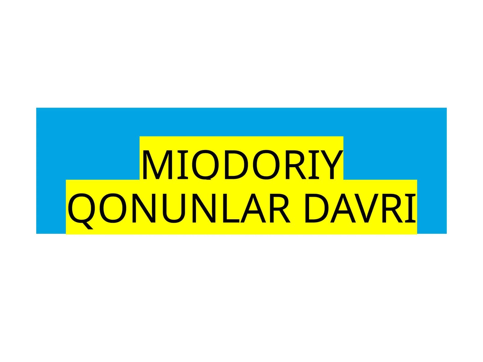 MIQDORIY QONUNLAR DAVRI
