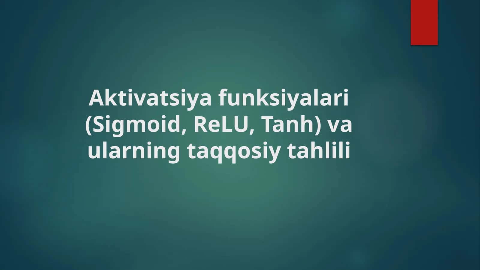 Aktivatsiya funksiyalari (Sigmoid, ReLU, Tanh) va ularning taqqosiy tahlili