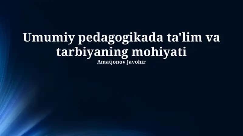 Umumiy pedagogikada ta'lim va tarbiyaning mohiyati