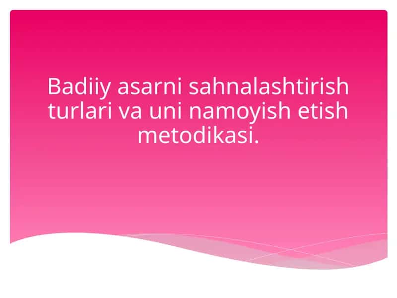 Badiiy asarni sahnalashtirish turlari va uni namoyish etish metodikasi