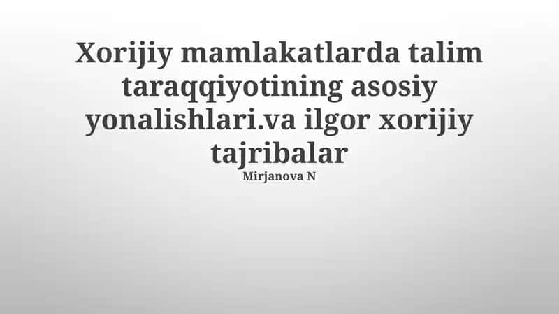 Xorijiy mamlakatlarda talim taraqqiyotining asosiy yonalishlari.va ilgor xorijiy tajribalar