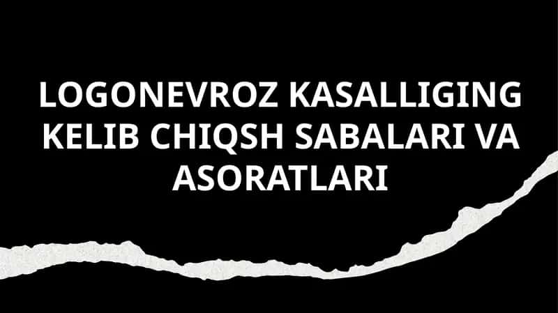 LOGONEVROZ KASALLIGING KELIB CHIQSH SABALARI VA ASORATLARI