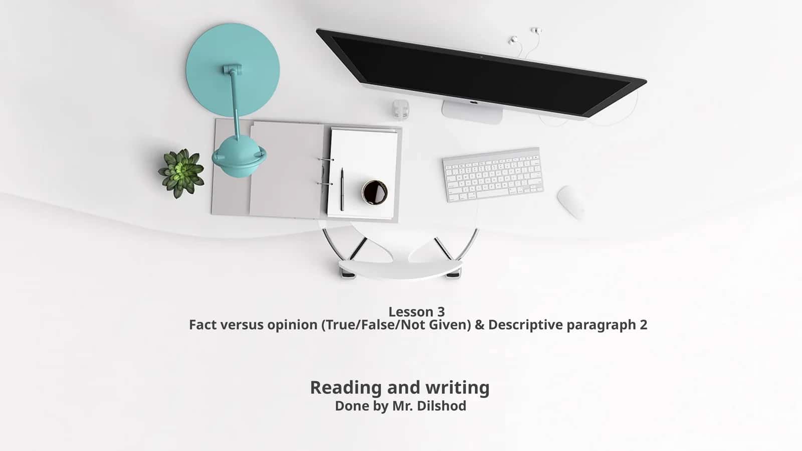 Lesson3Fact versus opinion (True/False/Not Given) & Descriptive paragraph 2
