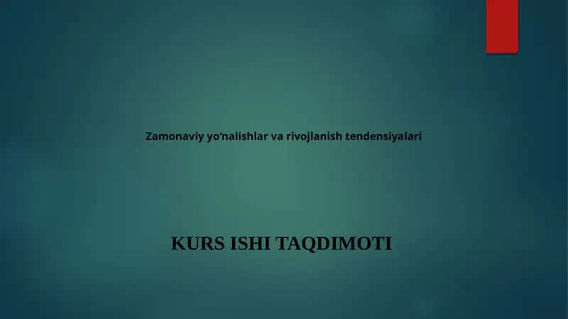 Zamonaviy yo‘nalishlar va rivojlanish tendensiyalari KURS ISHI TAQDIMOTI