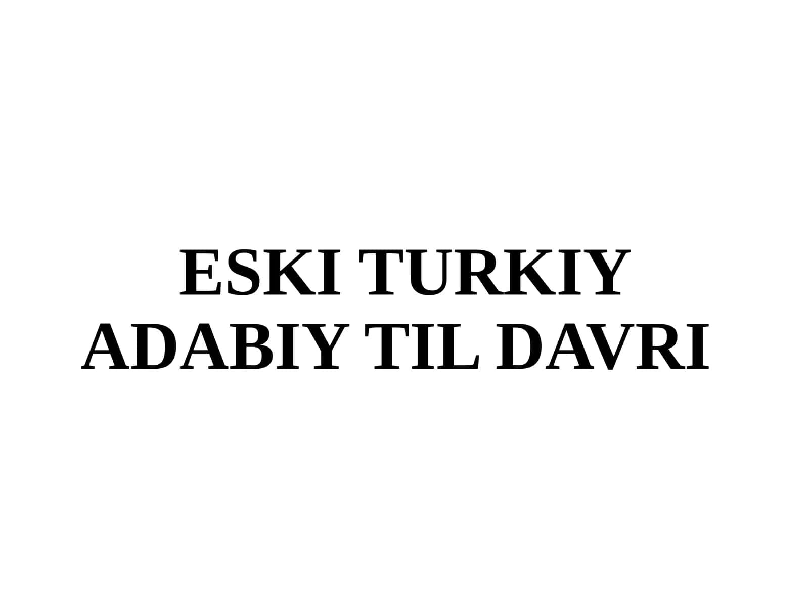 ESKI TURKIYADABIY TIL DAVRI