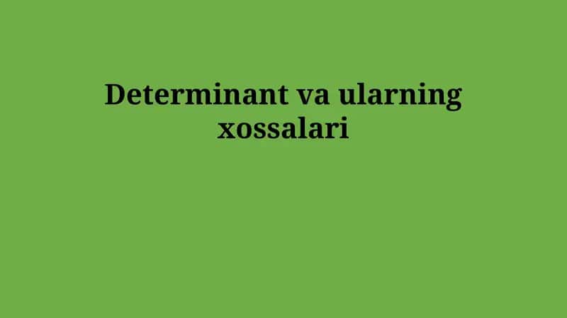 Determinant va ularning xossalari