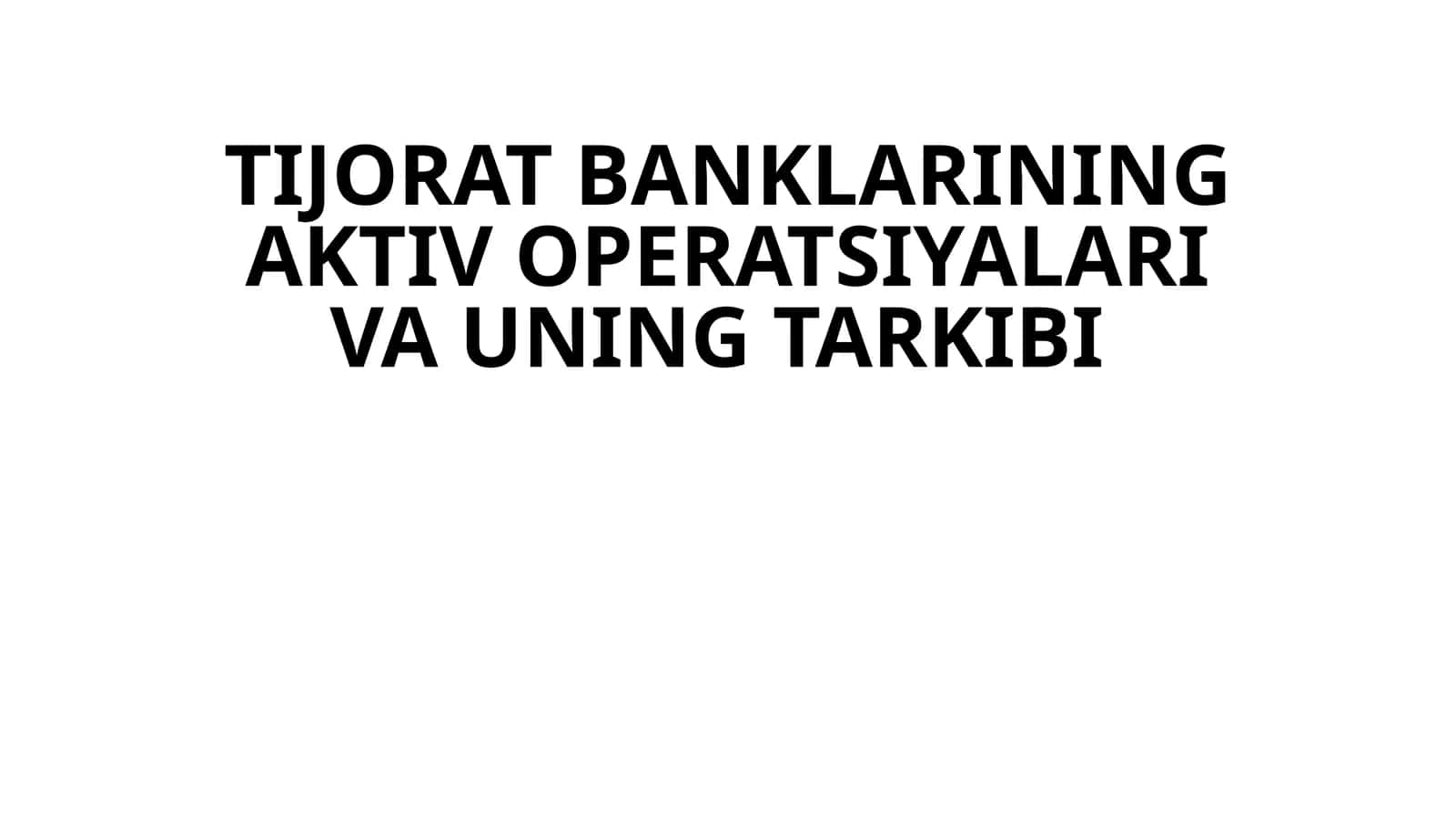 TIJORAT BANKLARINING AKTIV OPERATSIYALARI VA UNING TARKIBI