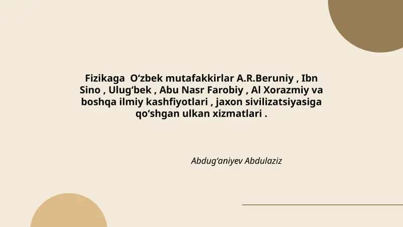 Fizikaga Oʻzbek mutafakkirlar A.R.Beruniy, Ibn Sino, Ulugʻbek, Abu Nasr Farobiy, Al Xorazmiy va boshqa ilmiy kashfiyotlari, jaxon sivilizatsiyasiga qoʻshgan ulkan xizmatlari.