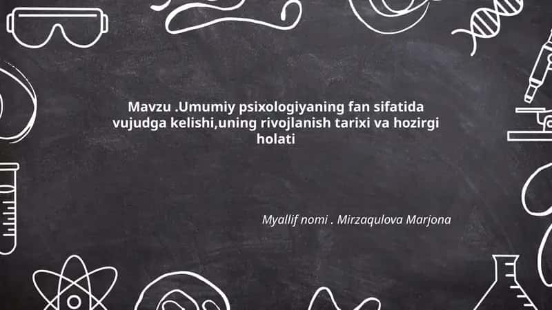 Umumiy psixologiyaning fan sifatida vujudga kelishi,uning rivojlanish tarixi va hozirgi holati