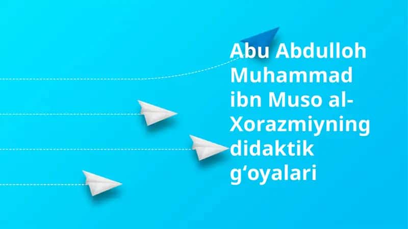 AbuAbdullohMuhammad ibn Muso al-Xorazmiyning didaktik gʻoyalari