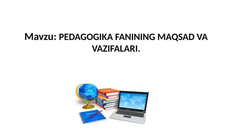 PEDAGOGIKA FANINING MAQSAD VA VAZIFALARI