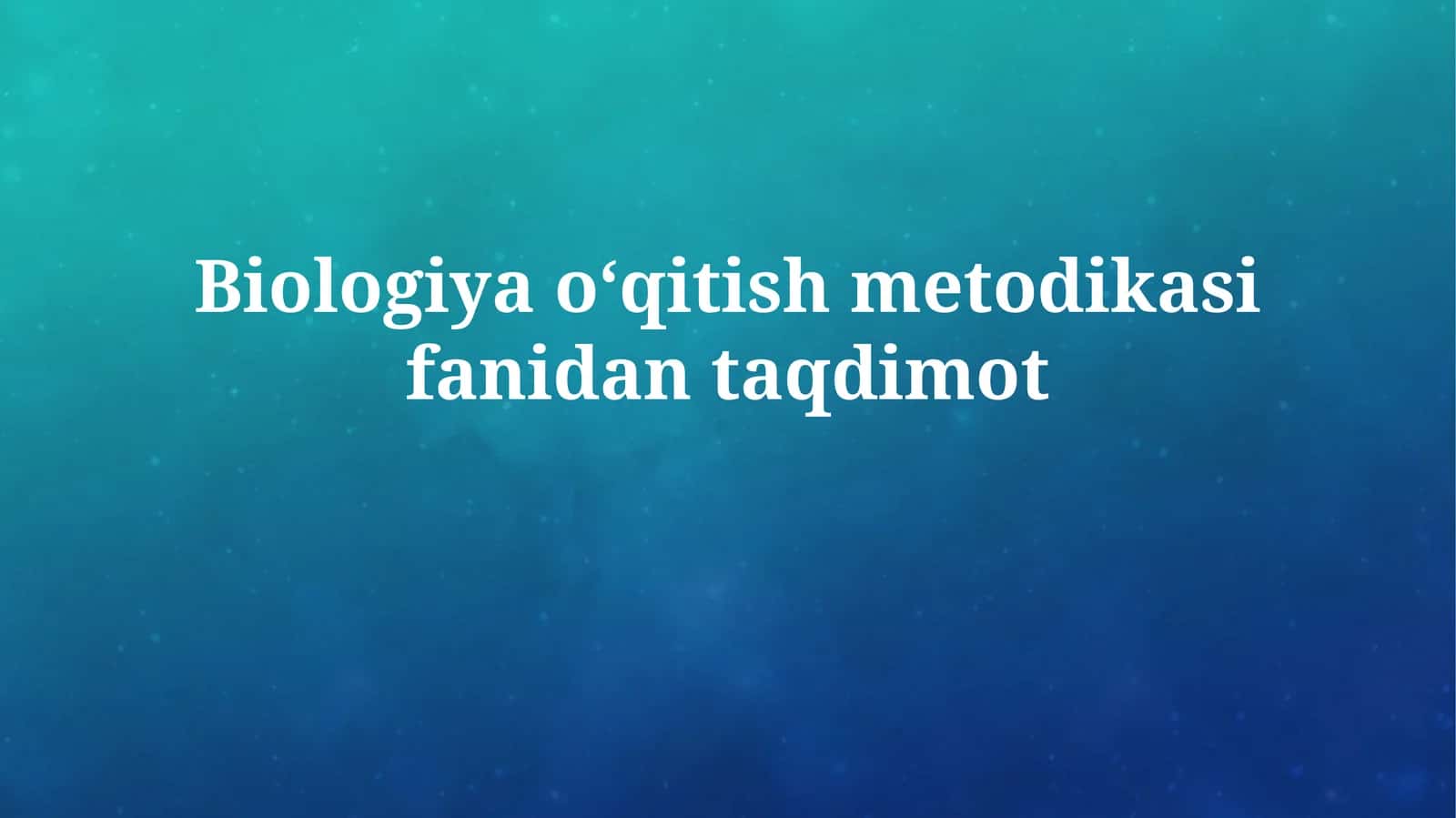 Biologiya oʻqitish metodikasifanidantaqdimot