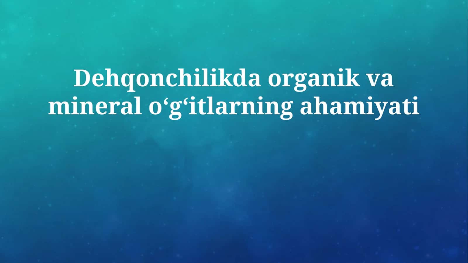 Dehqonchilikda organik va mineral oʻgʻitlarning ahamiyati
