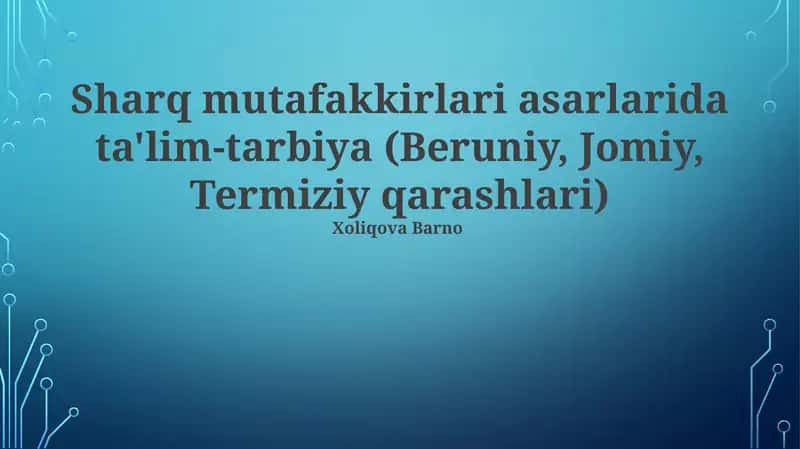 Sharq mutafakkirlari asarlarida ta'lim-tarbiya (Beruniy, Jomiy, Termiziy qarashlari)