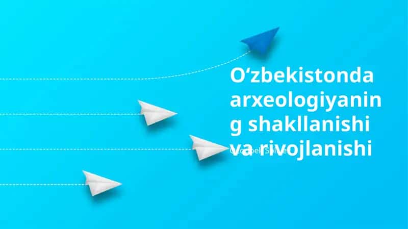 O'zbekistonda arxeologiyaning shakllanishi va rivojlanishi