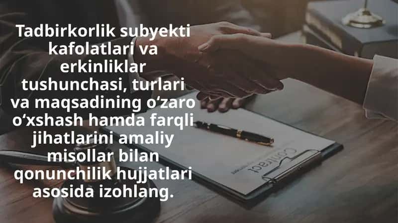Tadbirkorlik subyekti kafolatlari va erkinliklar tushunchasi, turlari va maqsadining o‘zaro o‘xshash hamda farqli jihatlarini amaliy misollar bilan qonunchilik hujjatlari asosida izohlang