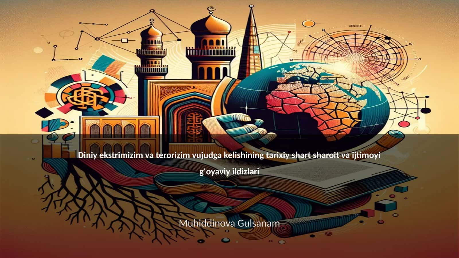 Diniy ekstrimizim va terorizim vujudga kelishining tarixiy shart sharoit va ijtimoyi gʻoyaviy ildizlari
