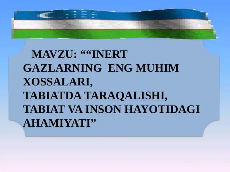 INERT GAZLARNING ENG MUHIM XOSSALARI, TABIATDA TARAQALISHI, TABIAT VA INSON HAYOTIDAGI AHAMIYATI