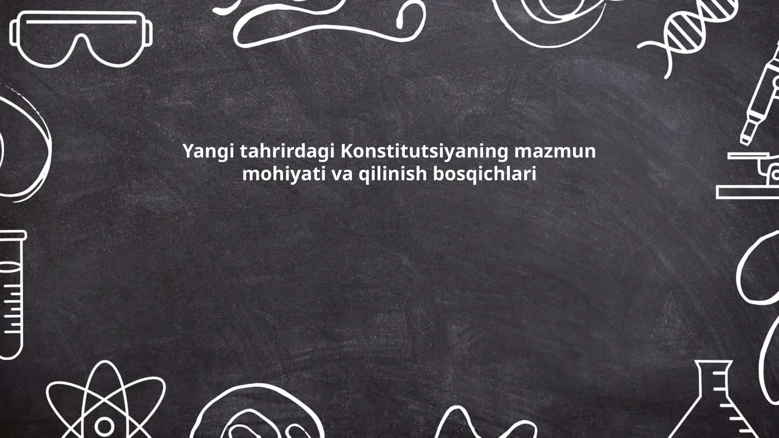 Yangi tahrirdagi Konstitutsiyaning mazmun mohiyati va qilinish bosqichlari