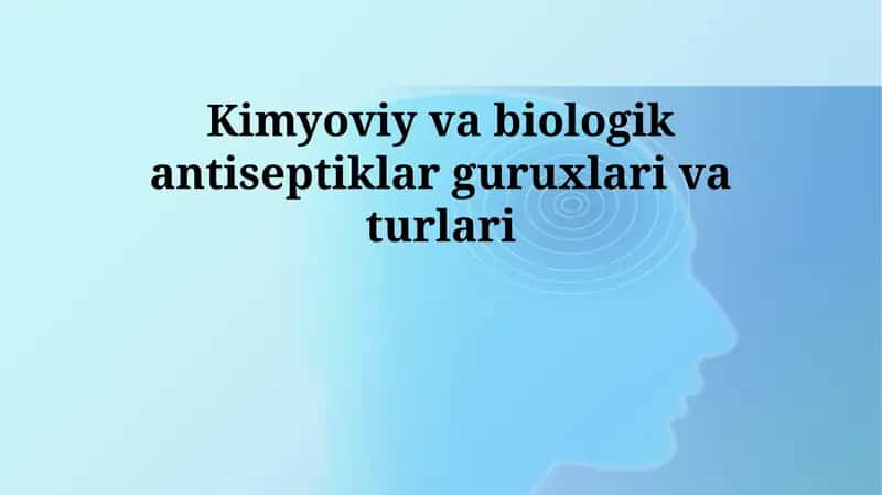 Kimyoviy va biologik antiseptiklar guruxlari va turlari