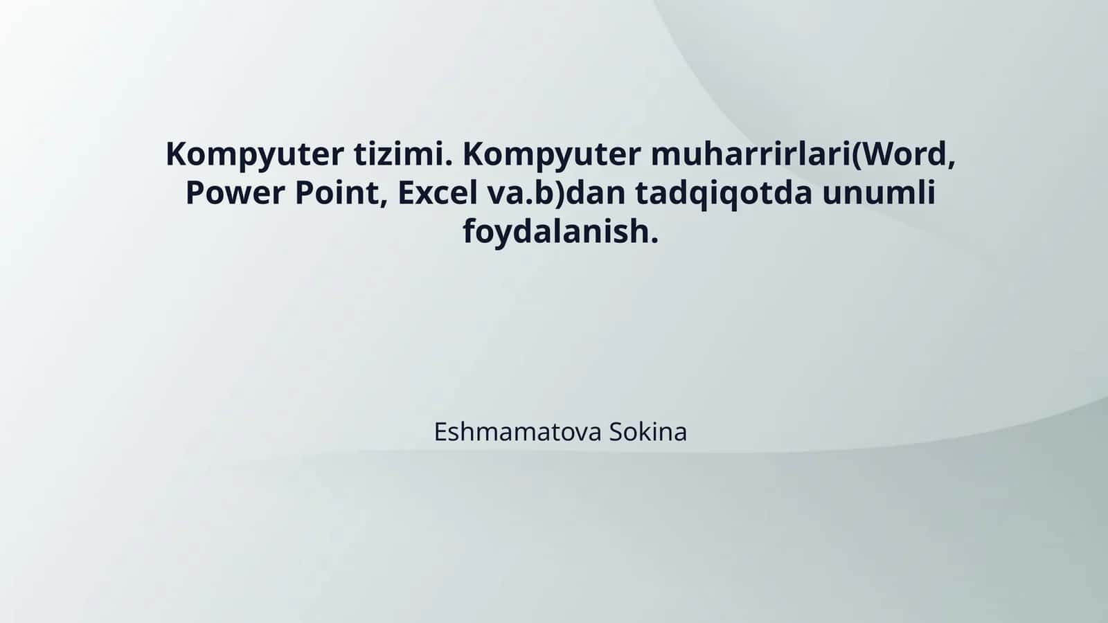 Kompyuter tizimi. Kompyuter muharrirlari(Word, Power Point, Excel va.b)dan tadqiqotda unumli foydalanish.