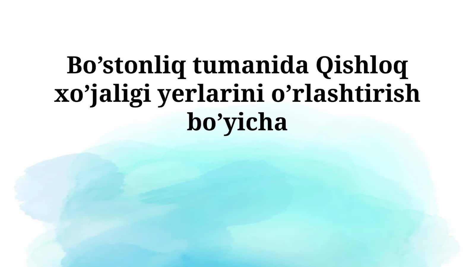 Bo’stonliq tumanida Qishloq xo’jaligi yerlarini o’rlashtirish bo’yicha