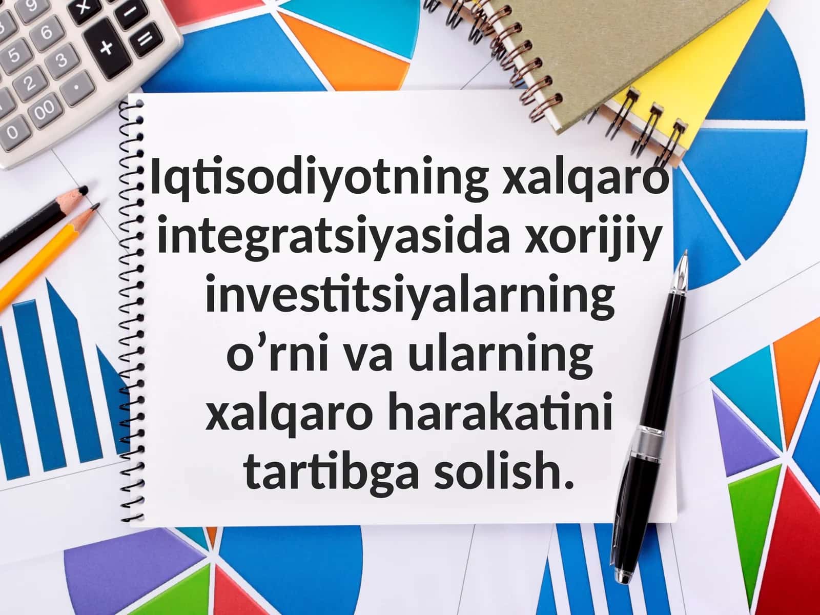 Iqtisodiyotning xalqaro integratsiyasida xorijiy investitsiyalarning o’rni va ularning xalqaro harakatini tartibga solish