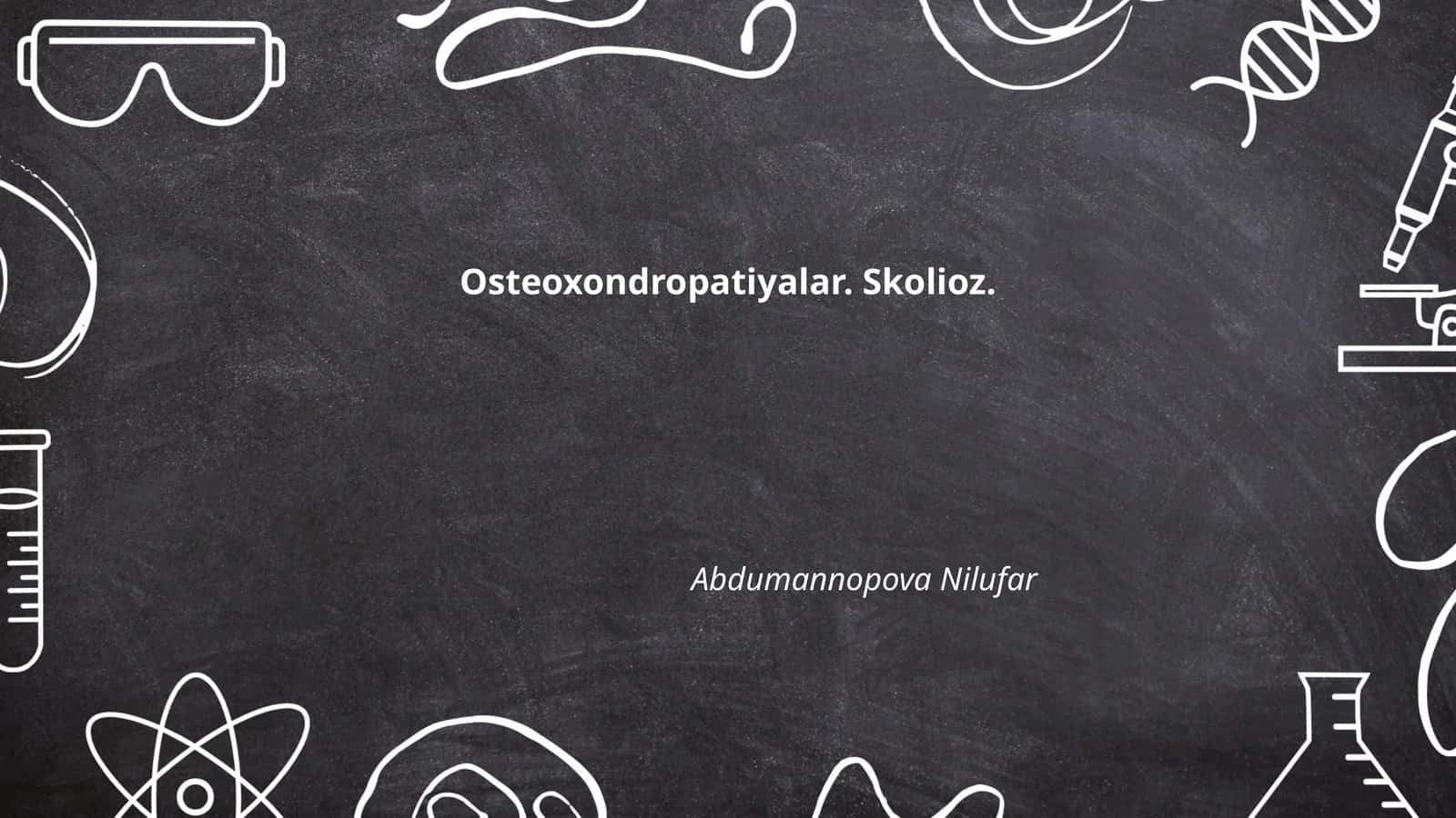 Osteoxondropatiyalar. Skolioz. Abdumannopova Nilufar