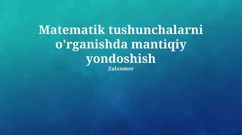 Matematik tushunchalarni o'rganishda mantiqiy yondashuv