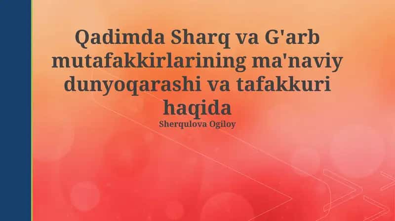 Qadimda Sharq va G'arb mutafakkirlarining ma'naviy dunyoqarashi va tafakkuri haqida