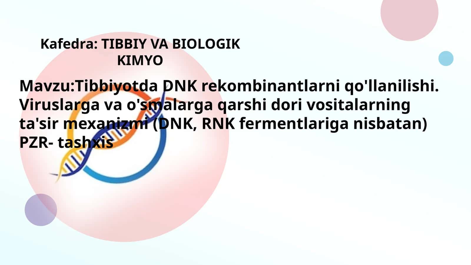 Mavzu:Tibbiyotda DNK rekombinantlarni qo'llanilishi. Viruslarga va o'smalarga qarshi dori vositalarning ta'sir mexanizmi (DNK, RNK fermentlariga nisbatan)PZR- tashxisTopshirdi