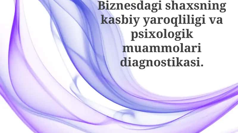 Biznesdagi shaxsning kasbiy yaroqli ligi va psixologik muammolari diagnostikasi