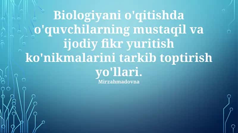 Biologiyani o'qitishda o'quvchilarning mustaqil va ijodiy fikr yuritish ko'nikmalarini tarkib toptirish yo'llari
